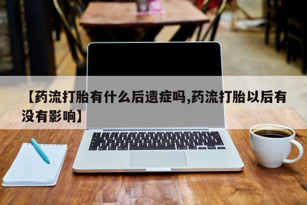 米非米索货到付款【药流打胎有什么后遗症吗,药流打胎以后有没有影响】