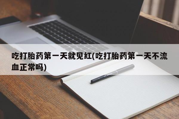 米非米索货到付款吃打胎药第一天就见红(吃打胎药第一天不流血正常吗)