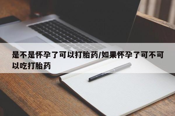 米非米索货到付款是不是怀孕了可以打胎药/如果怀孕了可不可以吃打胎药