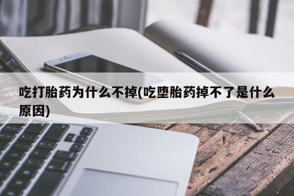 米非米索货到付款吃打胎药为什么不掉(吃堕胎药掉不了是什么原因)