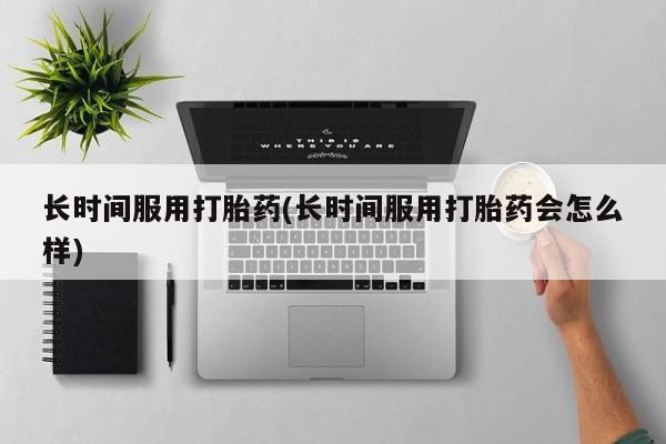 米非米索货到付款长时间服用打胎药(长时间服用打胎药会怎么样)