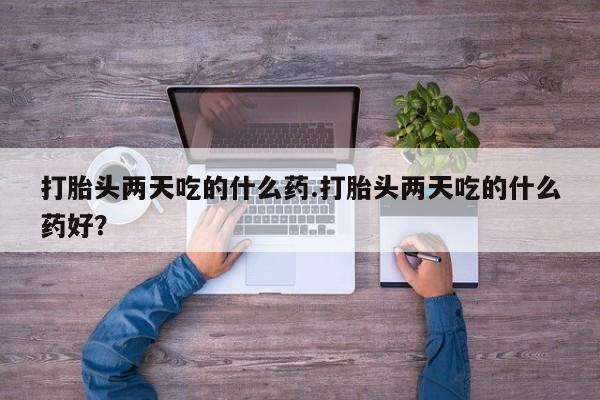 米非米索货到付款打胎头两天吃的什么药.打胎头两天吃的什么药好？