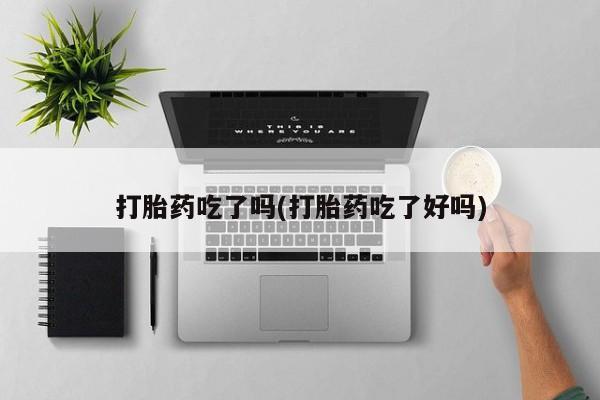 米非米索货到付款打胎药吃了吗(打胎药吃了好吗)