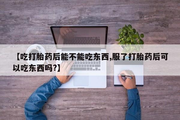 米非米索货到付款【吃打胎药后能不能吃东西,服了打胎药后可以吃东西吗?】