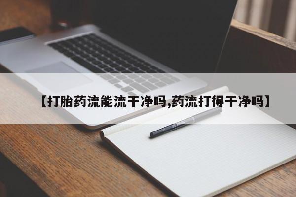 米非米索货到付款【打胎药流能流干净吗,药流打得干净吗】