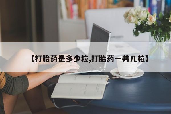 米非米索货到付款【打胎药是多少粒,打胎药一共几粒】